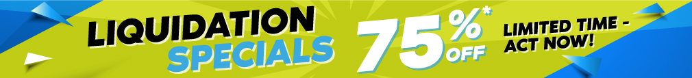 LIQUIDATION SPECIALS - 75% OFF CERTAIN ITEMS