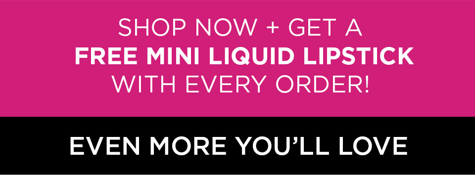 Shop NOW and get free mini liquid lipstick