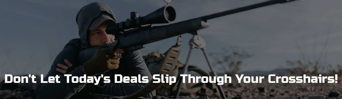 Don't Let Today's Deals Slip Through Your Crosshairs!