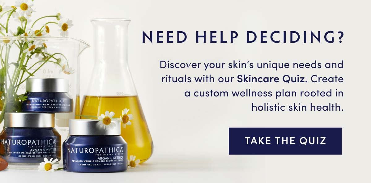 NEED HELP DECIDING? Discover your skins unique needs and rituals with our Skincare Quiz. Create a custom wellness plan rooted in holistic skin health. TAKE THE QUIZ 