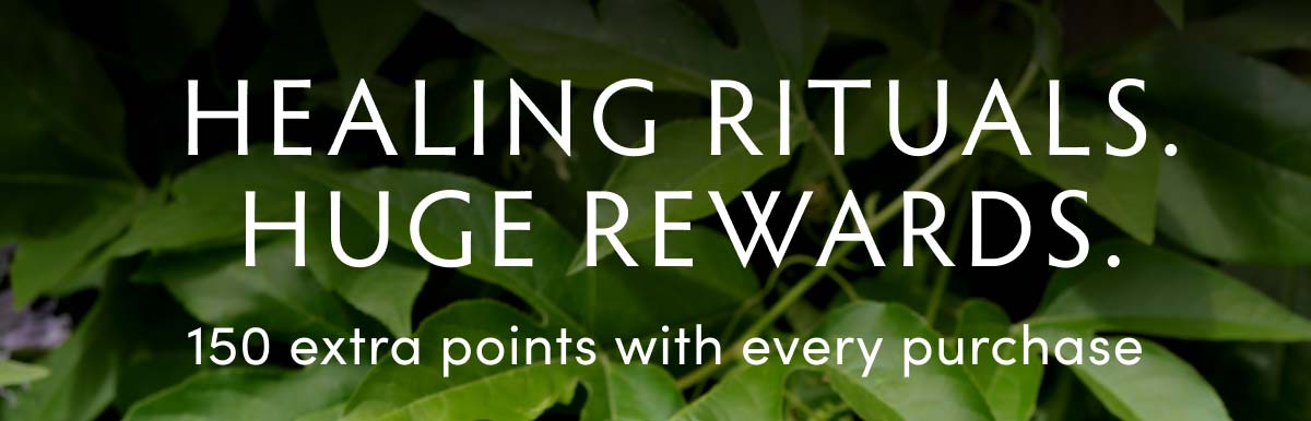 HEALING RITUALS. HUGE REWARDS. o 150 extra points, with ever ' urcl 