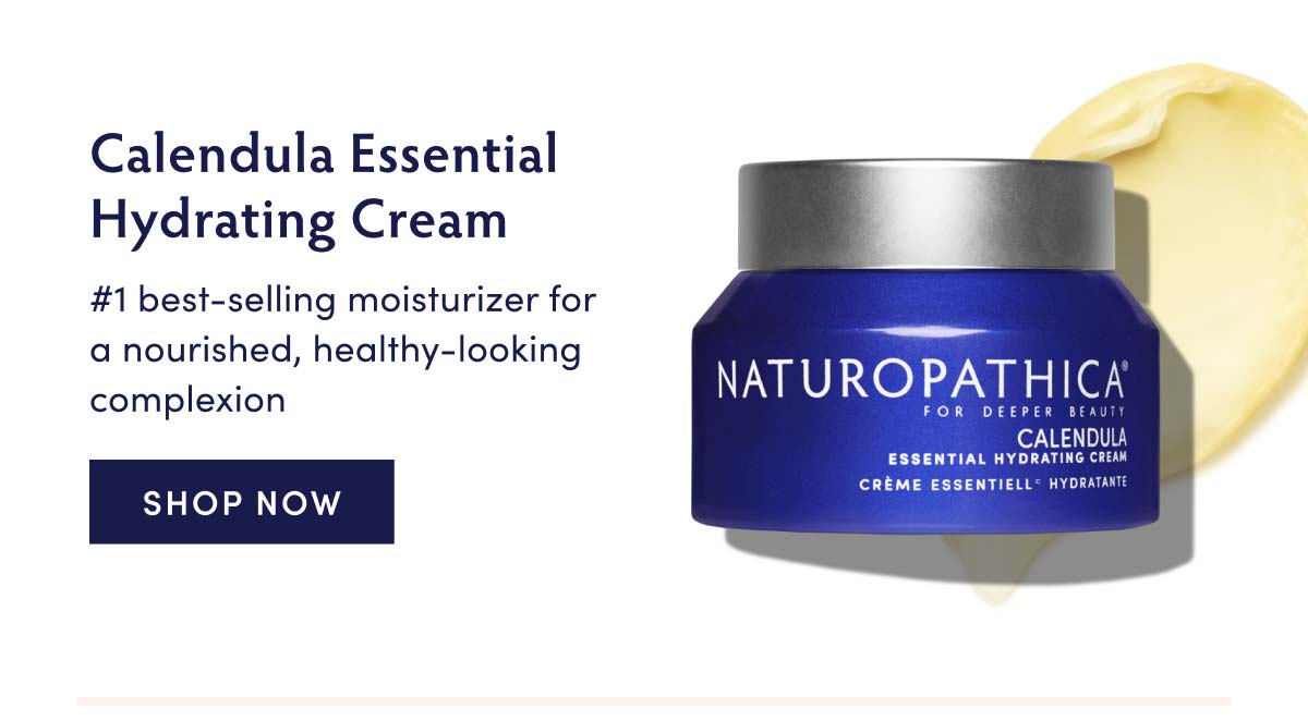 Calendula Essential Hydrating Cream I #1 best-selling moisturizer for a nourished, healthy-looking NATUROPATHICA complexion YT 2 CA e et SHOP NOW CREME ESSENTIELL HYDRATANTE B 