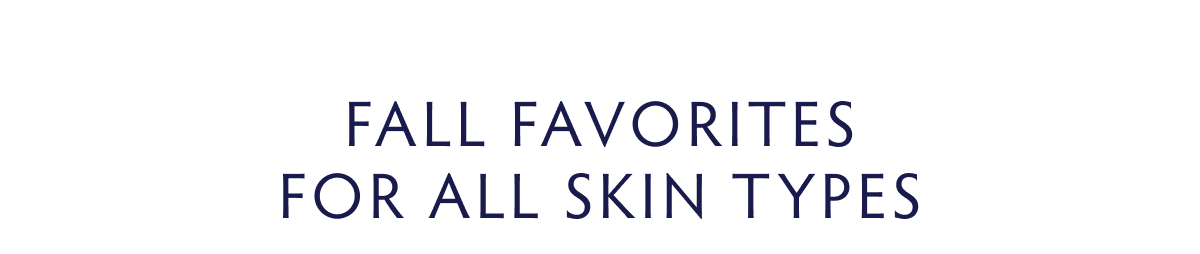 FALL FAVORITES FOR ALL SKIN TYPES 