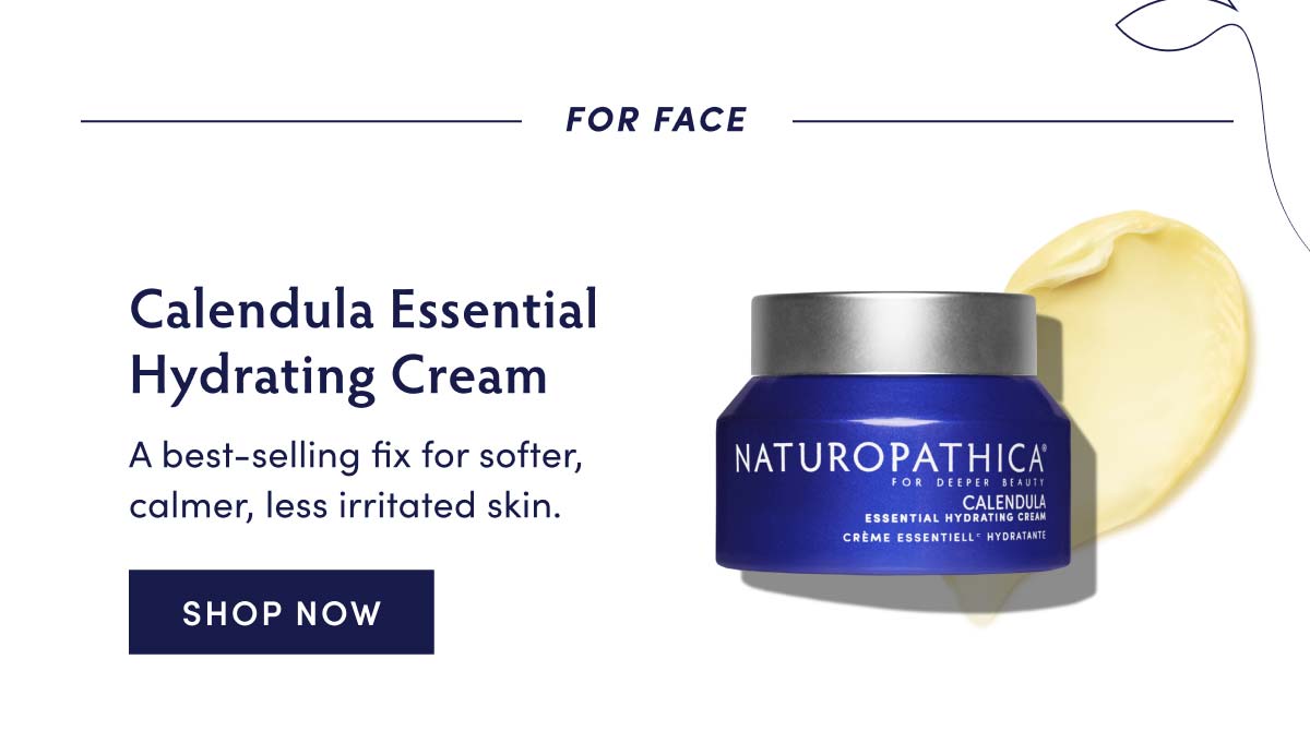 Softer Skin Now.  As weather gets colder, our skin loses moisture, which makes dryness, flakes, and irritation more common. Protect your skin and help it feel so soft with these favorite remedies. FOR FACE Calendula Essential Hydrating Cream A best-selling fix for softer, calmer, less irritated skin. 10 o 