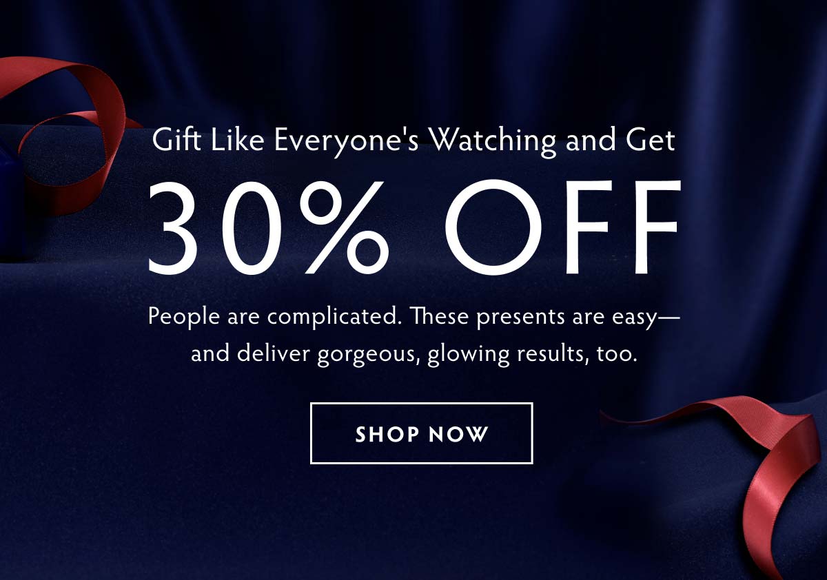 30% Off Orders $75+ People are complicated. These presents are easy—and deliver gorgeous, glowing results, too.