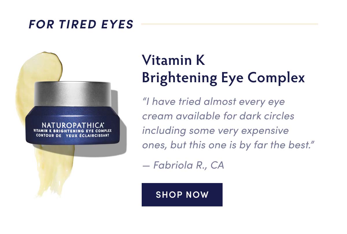 FOR TIRED EYES: Vitamin K Brightening Eye Complex.