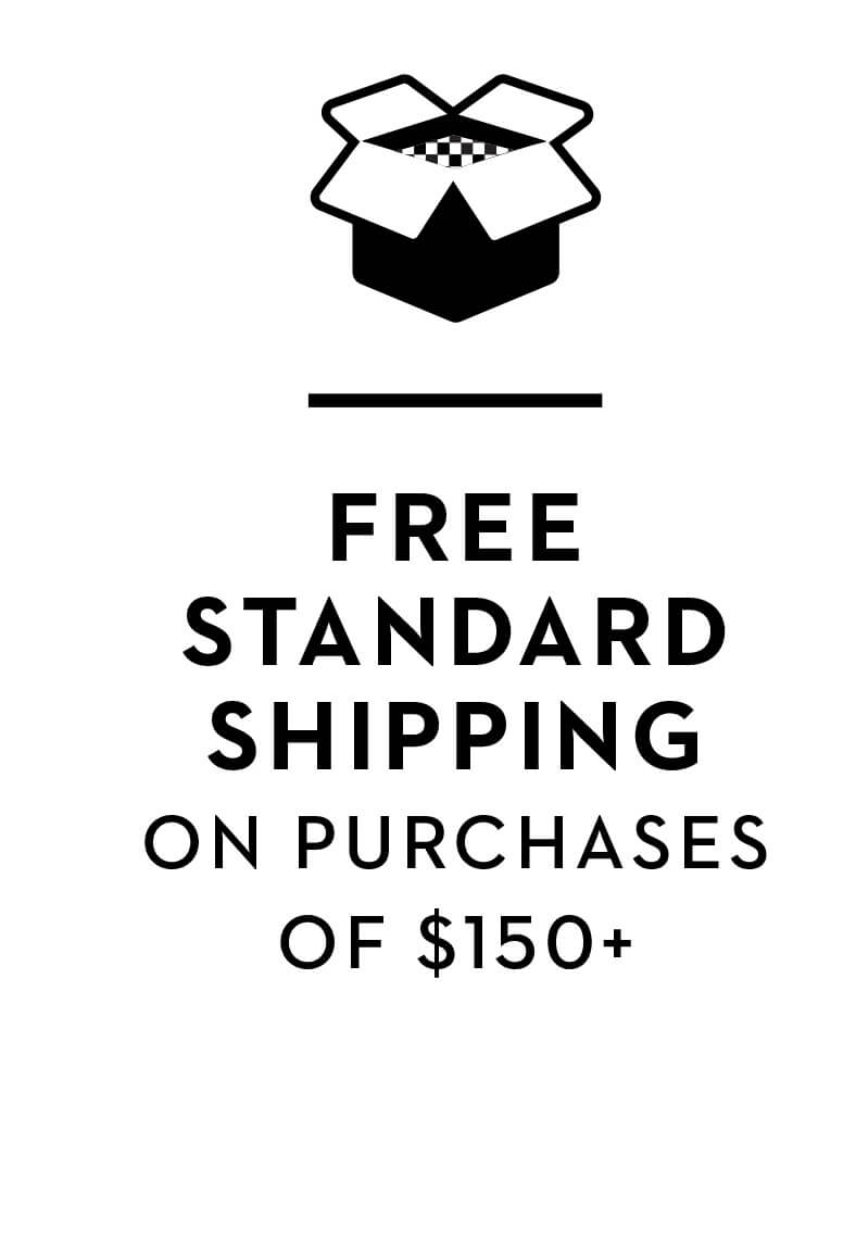 FREE STANDARD SHIPPING ON PURCHASES OF $150+