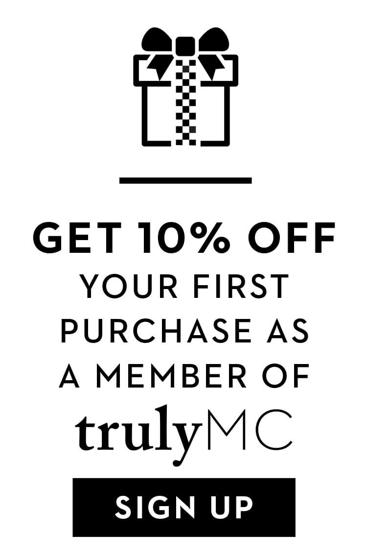 GET 10% OFF YOUR FIRST PURCHASE AS A MEMBER OF trulyMC