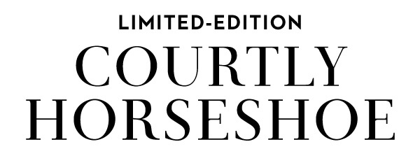 LIMITED-EDITION COURTLY HORSESHOE