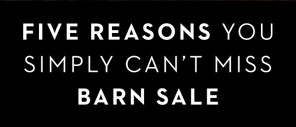 FIVE REASONS YOU SIMPLY CAN'T MISS BARN SALE
