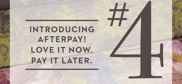 INTRODUCING AFTERPAY! LOVE IT NOW. PAY IT LATER.