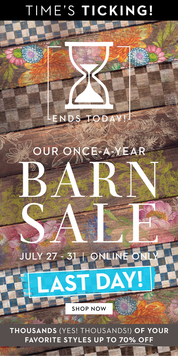 ENDS TODAY! OUR ONCE-A-YEAR BARN SALE