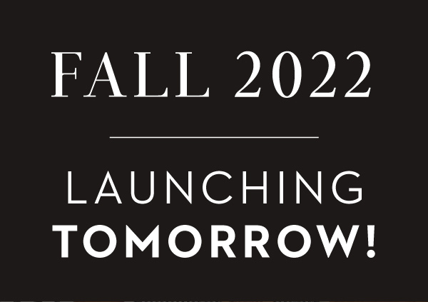 FALL 2022 LAUNCHING TOMORROW!