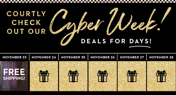 COURTLY CHECK OUT OUR CYBER WEEK! | DEALS FOR DAYS!
