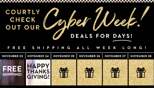 COURTLY CHECK OUT OUR CYBER WEEK! | DEALS FOR DAYS!