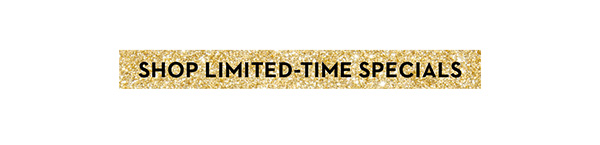 SHOP LIMITED-TIME SPECIALS