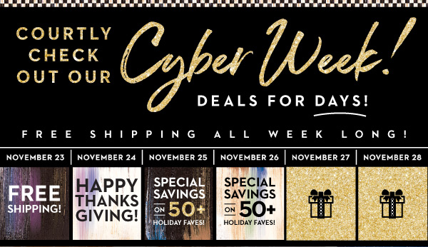 COURTLY CHECK OUT OUR CYBER WEEK! | DEALS FOR DAYS!