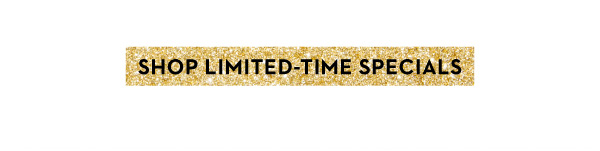 SHOP LIMITED-TIME SPECIALS