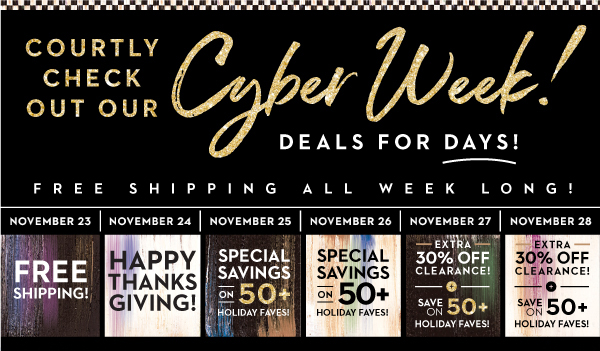 COURTLY CHECK OUT OUR CYBER WEEK! | DEALS FOR DAYS!