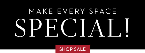 MAKE EVERY SPACE SPECIAL! | SHOP SALE