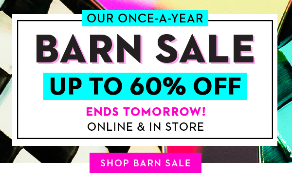 ENDS TOMORROW! BARN SALE: UP TO 60% OFF