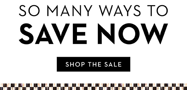 SO MANY WAYS TO SAVE NOW | SHOP THE SALE