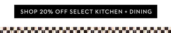 SHOP 20% OFF SELECT KITCHEN + DINING