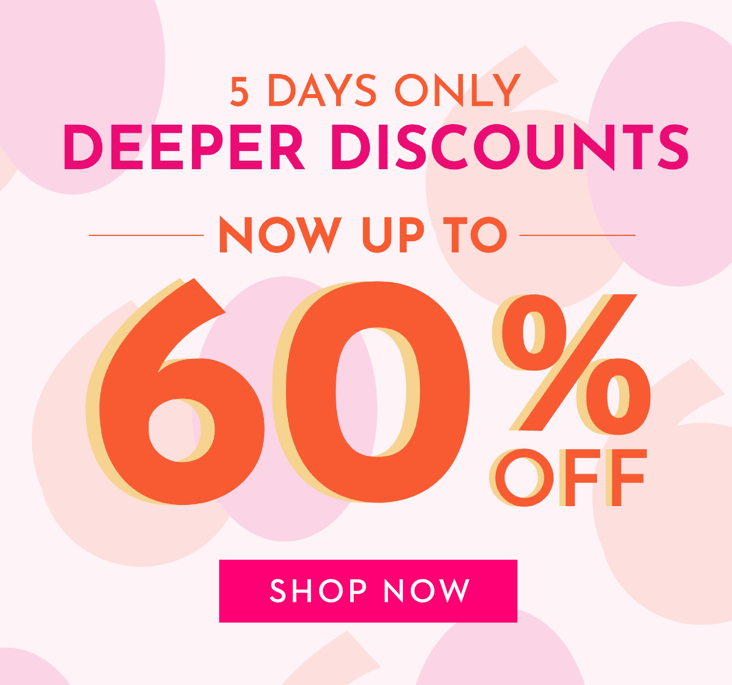 5 DAYS ONLY DEEPER DISCOUNTS NOW UP TO 60% OFF | SHOP NOW