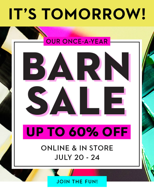 IT'S TOMORROW! BARN SALE UP TO 60% OFF ONLINE & IN STORE JULY 20-24 | JOIN THE FUN
