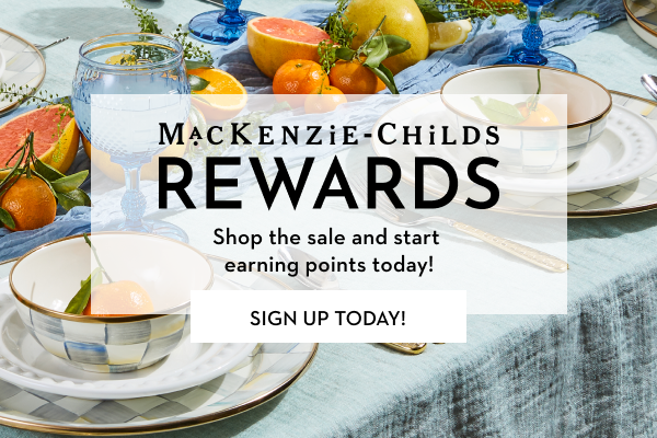 MACKENZIE-CHILDS REWARDS | SIGN UP TODAY!