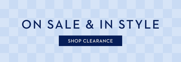 ON SALE & IN STYLE | SHOP CLEARANCE