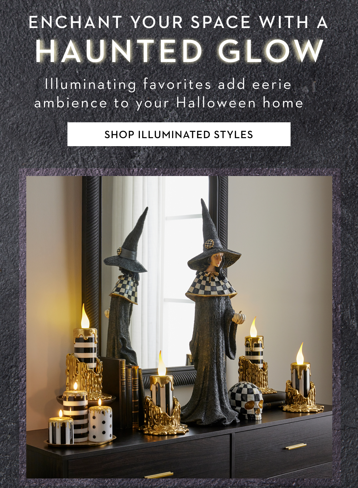 ENCHANT YOUR SPACE WITH A HAUNTED GLOW | SHOP ILLUMINATED STYLES