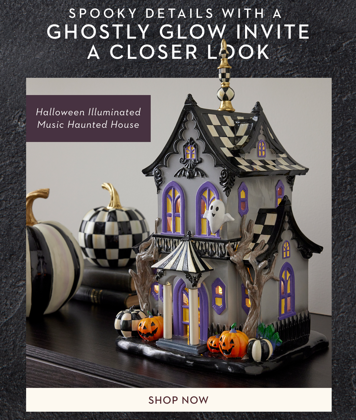 SPOOKY DETAILS WITH A GHOSTLY GLOW INVITE A CLOSER LOOK | SHOP NOW