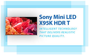 Sony Mini LED X95K HDR T. Intelligent technology that delivers realistic picture quality.