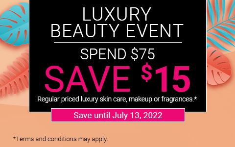 Luxury Beauty Event - Spend $75, Save $15. Regualr priced luxury skin care, makeup or fragrances.* Save until July 13,2022