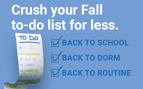 Crush you fall to-do list for less. Back to school, back to dorm, back to routine