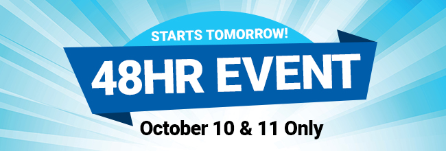 Starts Tomorrow! 48HR Event. October 10 & 11 Only.
