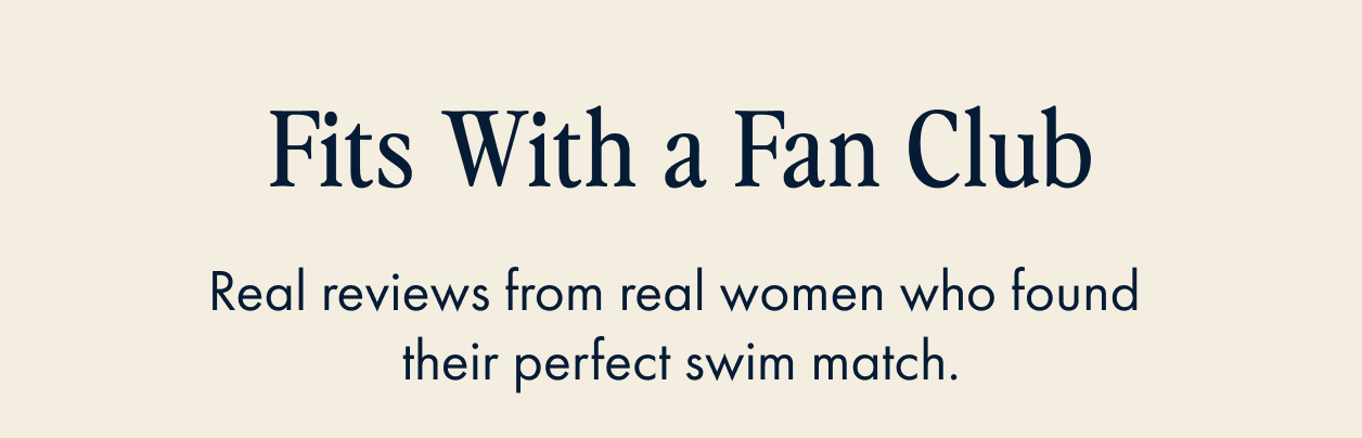 Fits With a Fan Club - Real reviews from real women who found their perfect swim match.