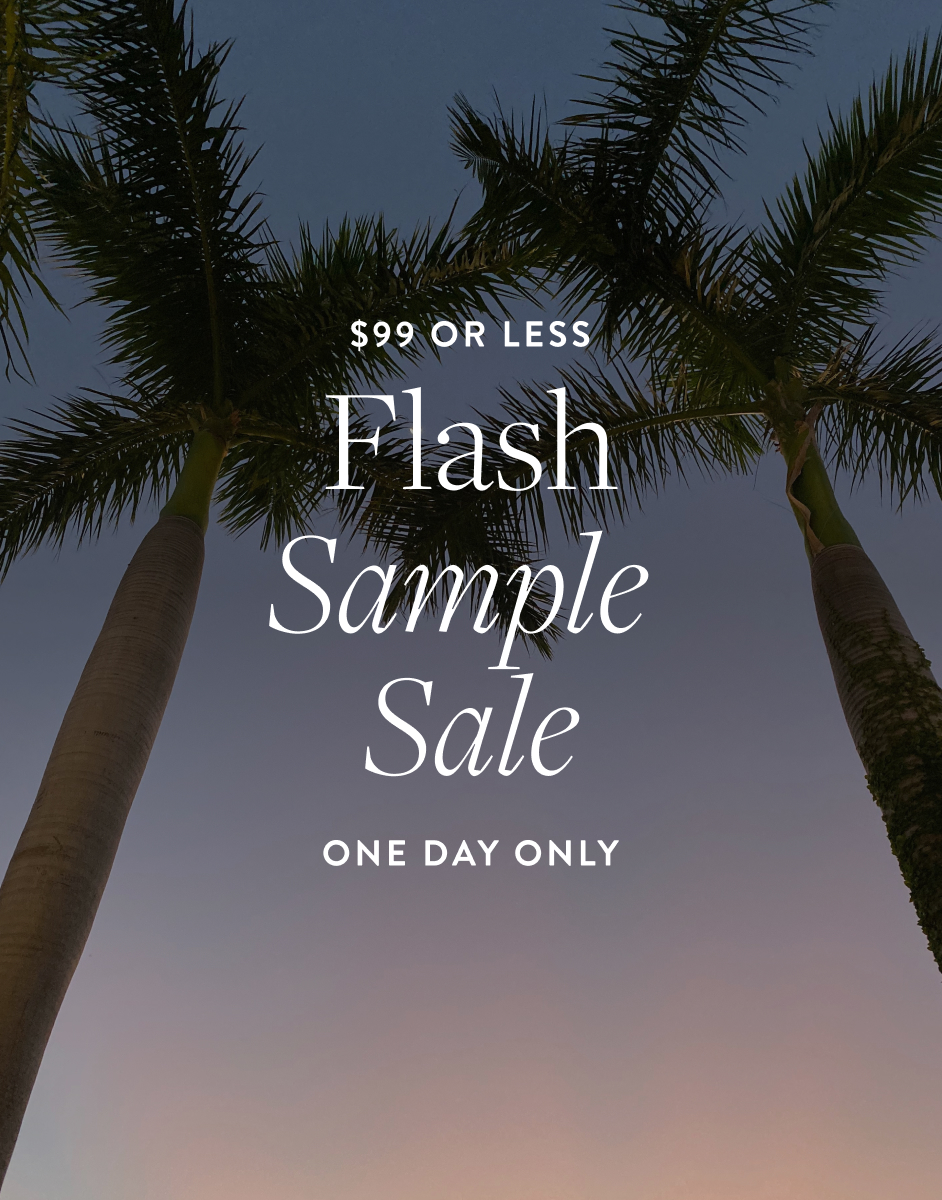 $99 or less. Flash Sample Sale One Day Only.