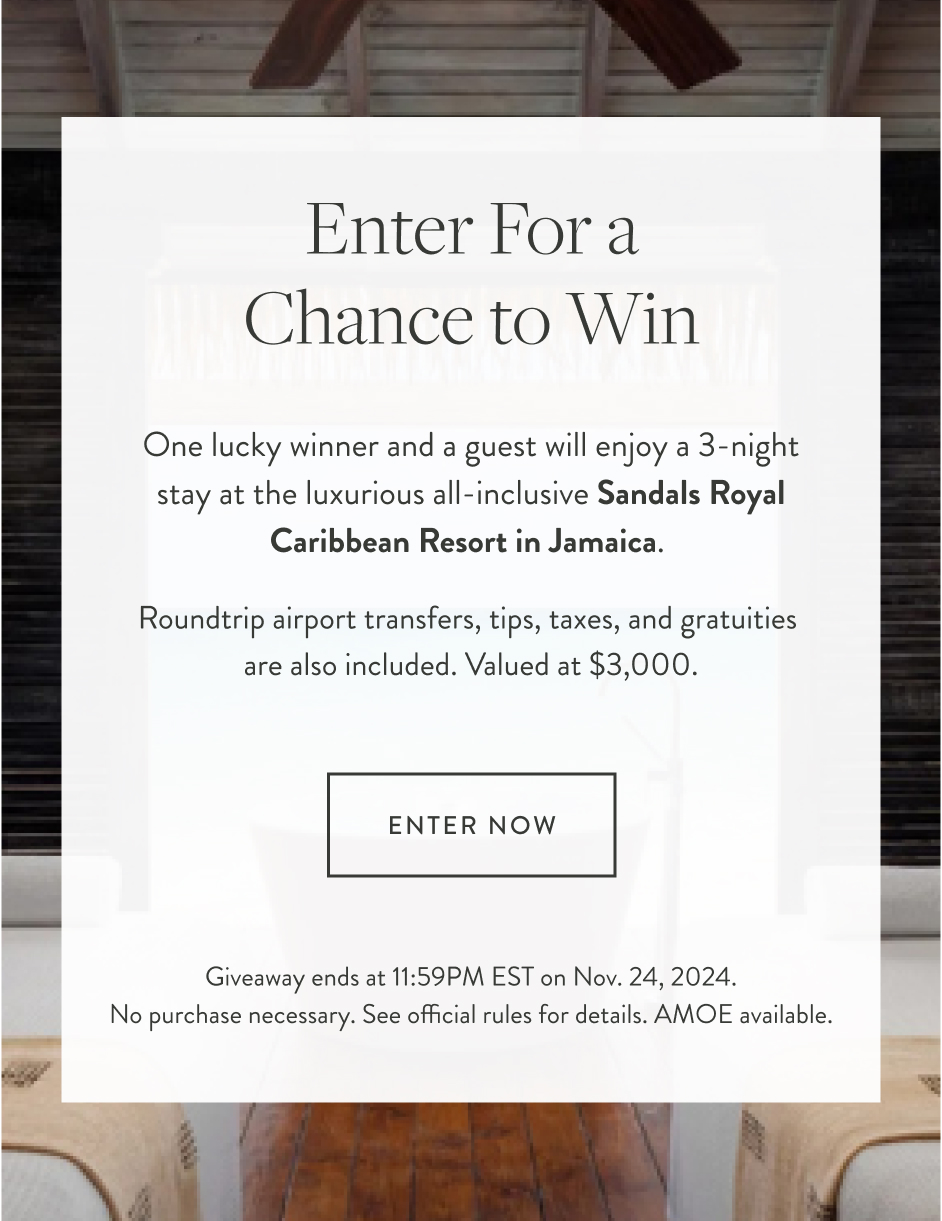 Enter For a Chance to Win One lucky winner and a guest will enjoy a 3-night stay at the luxurious all-inclusive Sandals Royal Caribbean Resort in Jamaica. Roundtrip airport transfers, tips, taxes, and gratuities are also included. Valued at $3,000. Giveaway ends at 11:59PM EST on Nov. 24, 2024.No purchase necessary. See official rules for details. AMOE available.