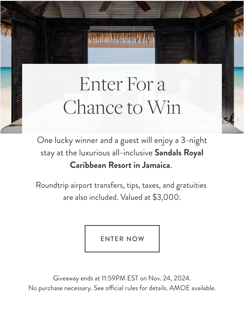 Enter For a Chance to Win One lucky winner and a guest will enjoy a 3-night stay at the luxurious all-inclusive Sandals Royal Caribbean Resort in Jamaica. Roundtrip airport transfers, tips, taxes, and gratuities are also included. Valued at $3,000. Giveaway ends at 11:59PM EST on Nov. 24, 2024. No purchase necessary. See official rules for details. AMOE available.