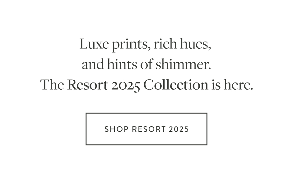 Luxe prints, rich hues, and hints of shimmer. The Resort 2025 Collection is here. Shop Resort 2025