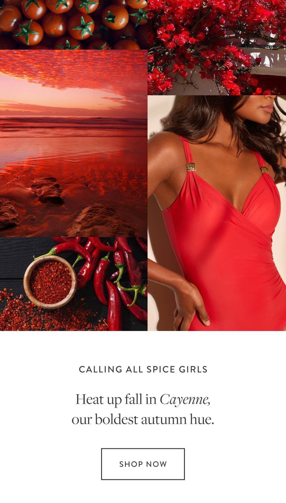 CALLING ALL SPICE GIRLS Heat up fall in Cayenne, our boldest autumn hue.