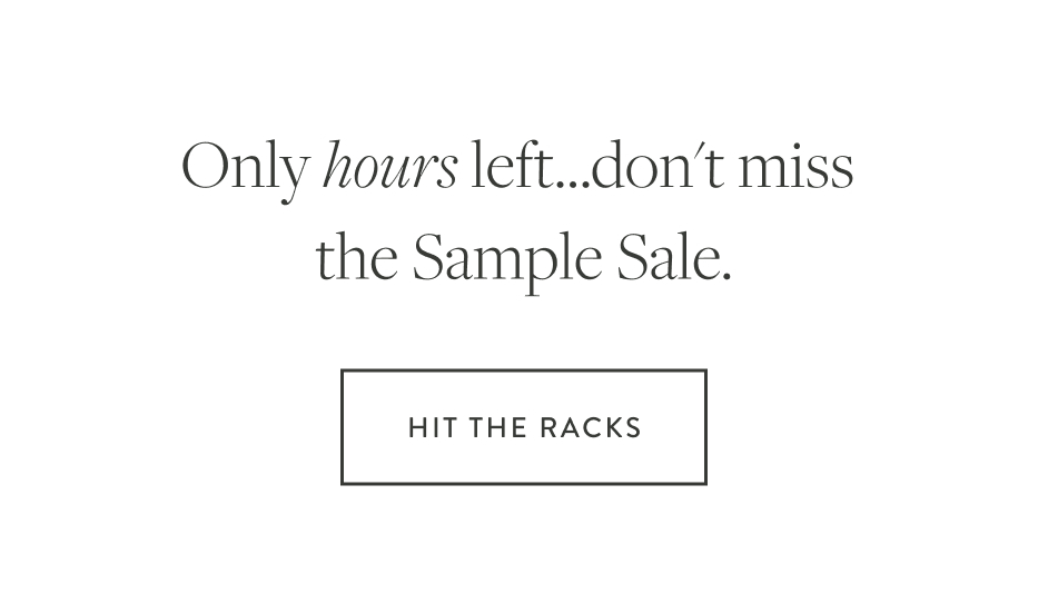 Only hours left...don't miss the Sample Sale. Hit the Racks