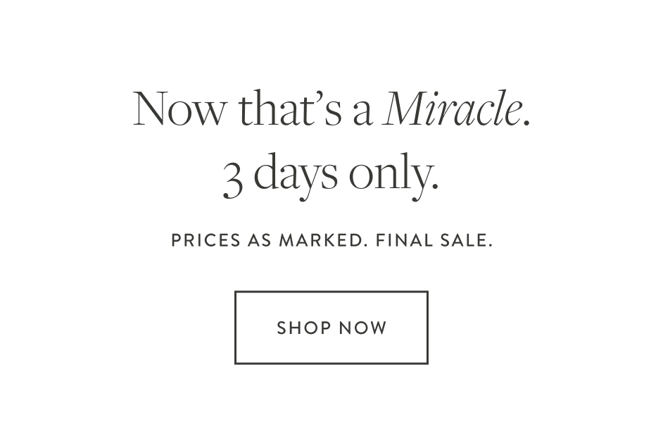 Now that’s a Miracle. 3 days only. PRICES AS MARKED. FINAL SALE.