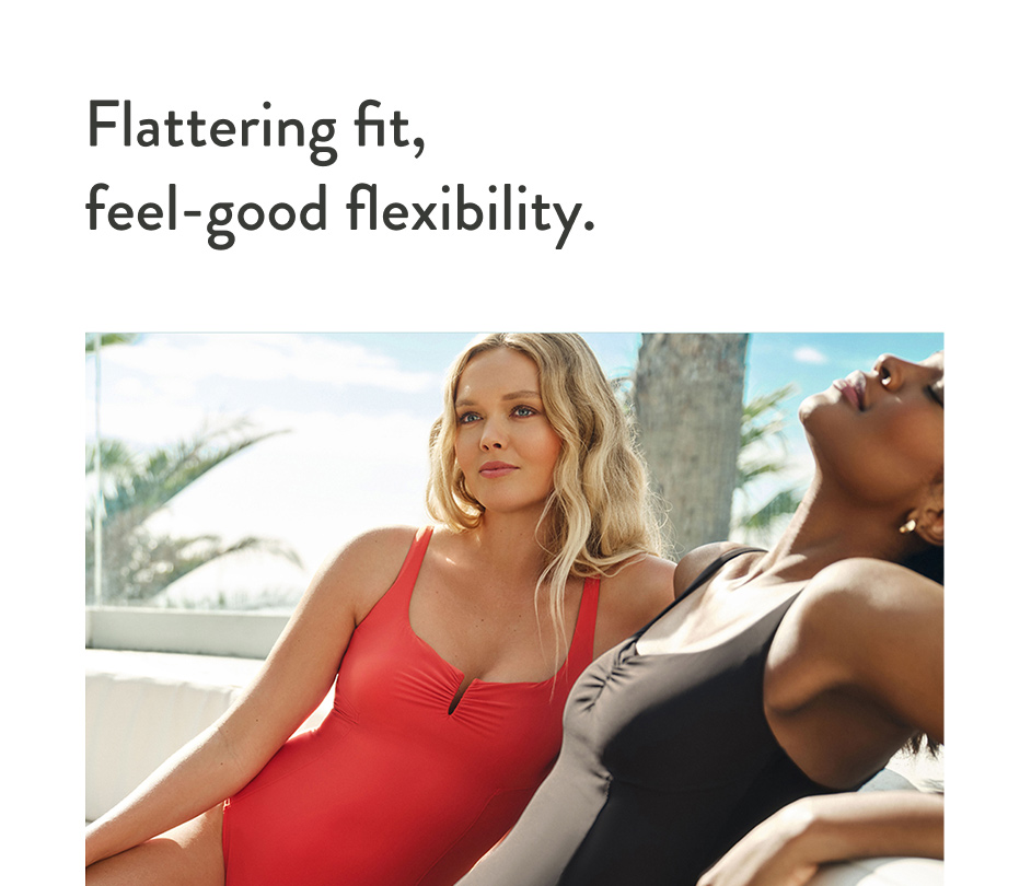 Flattering fit, feel-good flexibility.