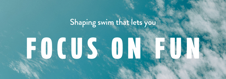 Shaping swim that lets you FOCUS ON FUN