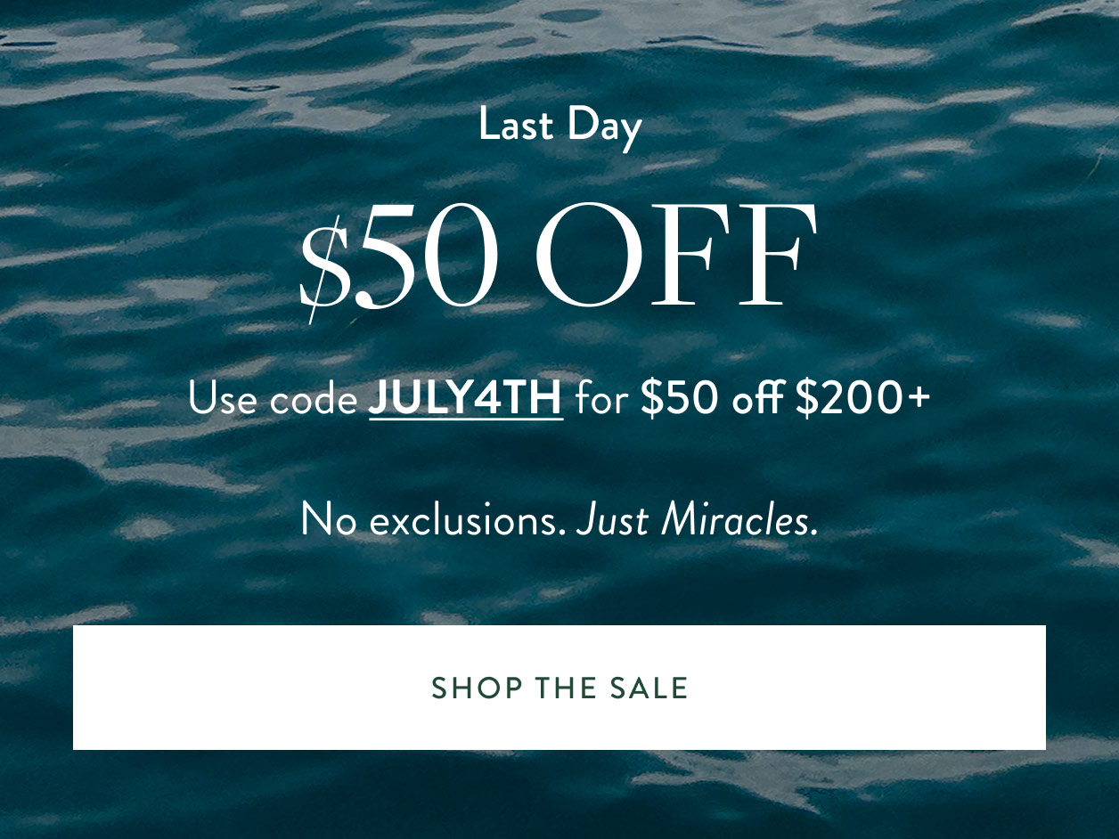 Last Day $50 off Use code JULY4TH for $50 off $200+ No exclusions. Just Miracles. Shop the Sale