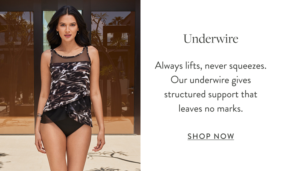 Underwire Always lifts, never squeezes. Our underwire gives structured support that leaves no marks. Shop Now