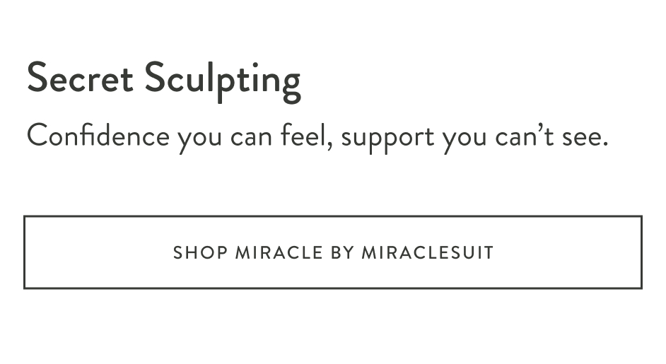 Secret Sculpting Confidence you can feel, support you can’t see. Shop Miracle by Miraclesuit